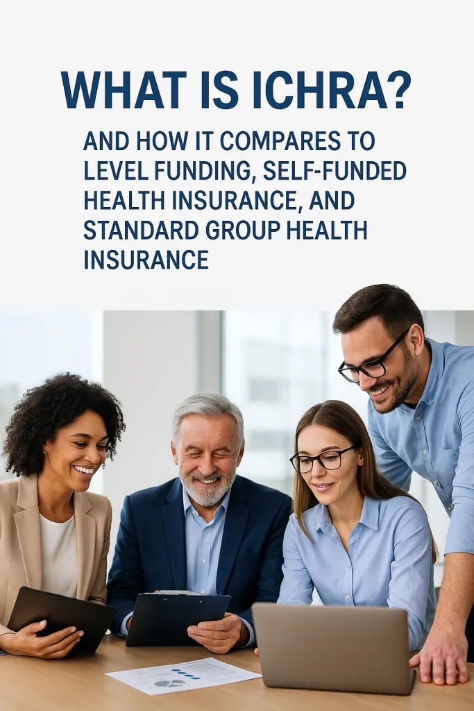 What is ICHRA And how does it compare to level funding self funded health insurance and standard group health insurance